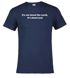 Navy It's not about the world, it's about you! T-Shirt