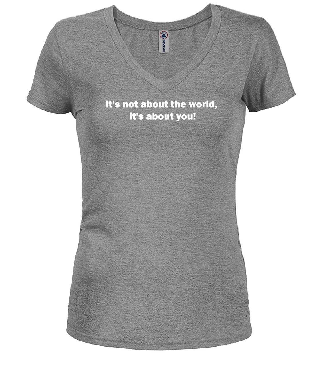 Gray It's not about the world, it's about you! Juniors V-Neck T-Shirt