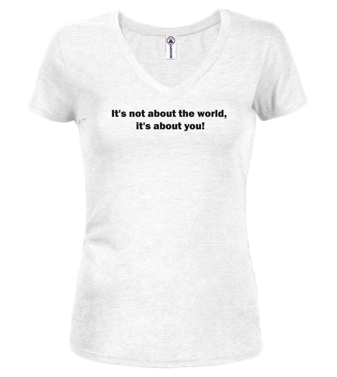 White It's not about the world, it's about you! Juniors V-Neck T-Shirt