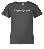 Charcoal It's not about the world, it's about you! Youth/Toddler T-Shirt