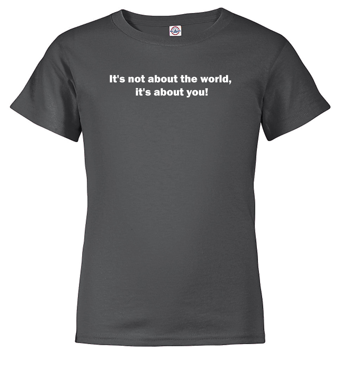 Charcoal It's not about the world, it's about you! Youth/Toddler T-Shirt