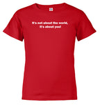 Red It's not about the world, it's about you! Youth/Toddler T-Shirt