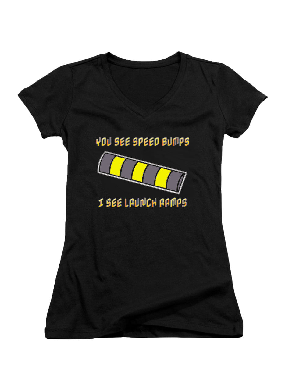 Black You See Speed Bumps I See Launch Ramps Juniors V-Neck T-Shirt