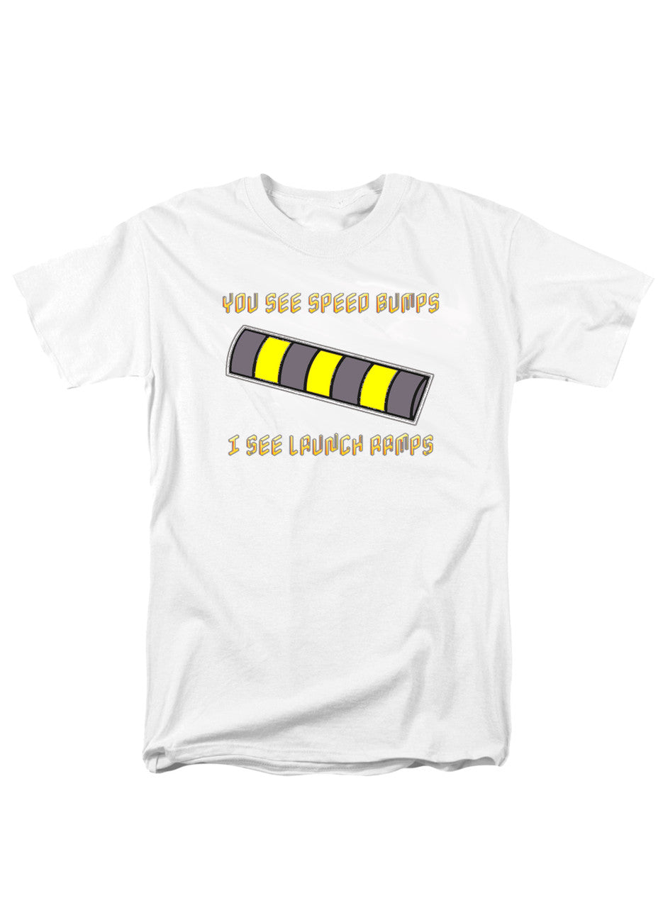 White You See Speed Bumps I See Launch Ramps T-Shirt