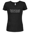 Black You're not my son! You're a monster! Juniors V-Neck T-Shirt
