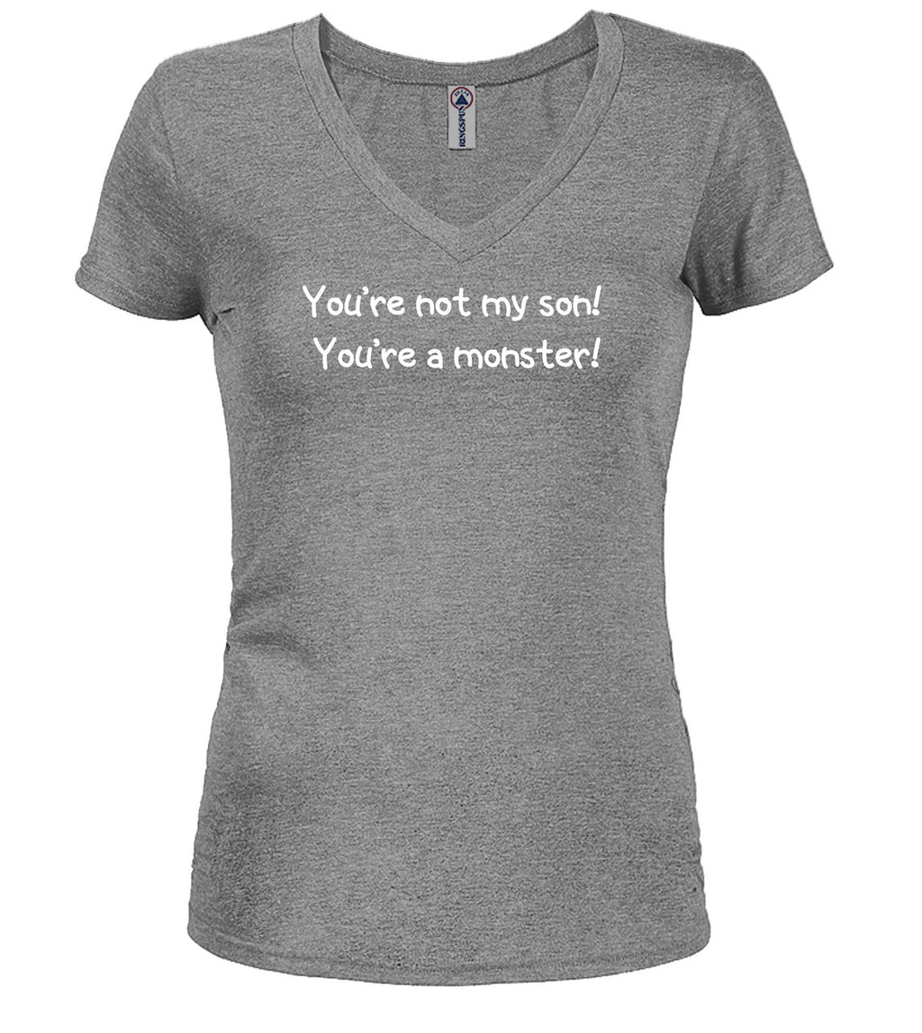 Gray You're not my son! You're a monster! Juniors V-Neck T-Shirt